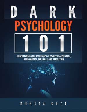 Dark Psychology 101 de Moneta Raye