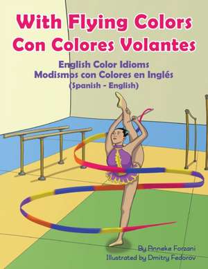 With Flying Colors - English Color Idioms (Spanish-English) de Anneke Forzani