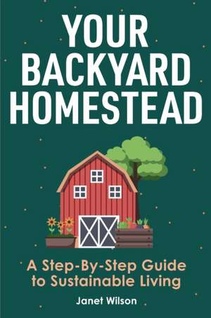 Your Backyard Homestead de Janet Wilson