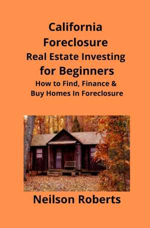 California Foreclosure Real Estate Investing for Beginners de Neilson Roberts