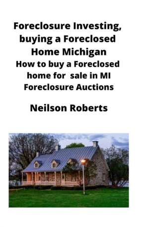 Foreclosure Investing, buying a Foreclosed Home in Michigan de Neilson Roberts