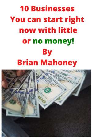 10 Businesses You can start right now with little or no money! de Brian Mahoney