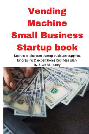 Vending Machine Small Business Startup book de Brian Mahoney