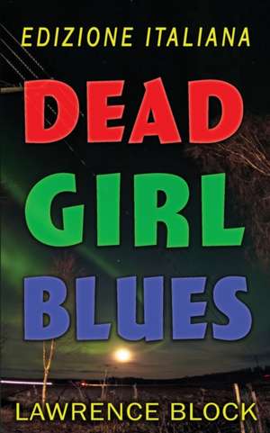 Dead Girl Blues - Edizione Italiana de Lawrence Block