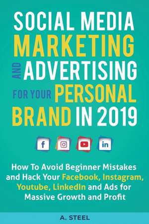 Social Media Marketing and Advertising for your Personal Brand in 2019 de A. Steel