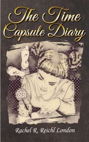 The Time Capsule Diary de Rachel R. Reichl London