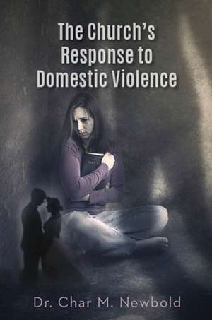 The Church's Response to Domestic Violence de Dr. Char M. Newbold