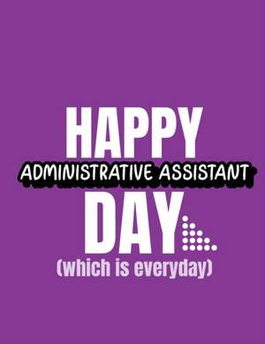 Happy Administrative Assistant Day Which Is Everyday de Patricia Larson