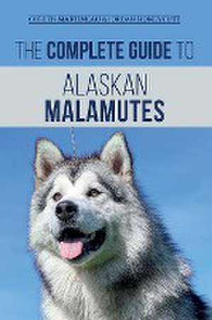 The Complete Guide to Alaskan Malamutes de Coreen Martineau