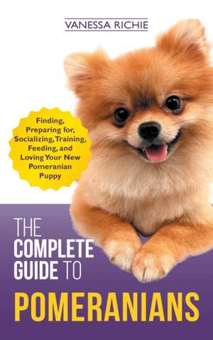 The Complete Guide to Pomeranians de Vanessa Richie