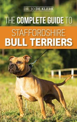 The Complete Guide to Staffordshire Bull Terriers de Joanna de Klerk