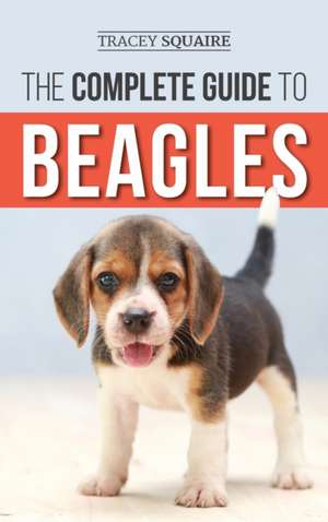 The Complete Guide to Beagles de Tracey Squaire