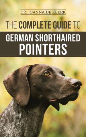 The Complete Guide to German Shorthaired Pointers de Joanna de Klerk