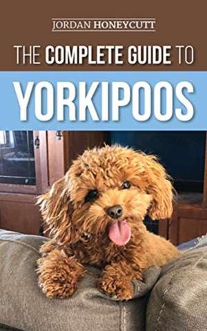 The Complete Guide to Yorkipoos de Jordan Honeycutt