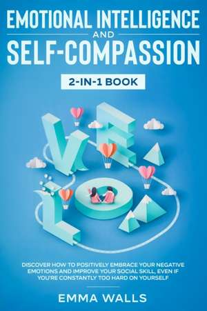 Emotional Intelligence and Self-Compassion 2-in-1 Book de Emma Walls