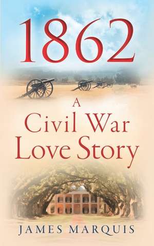 1862 A Civil War Love Story de James Marquis