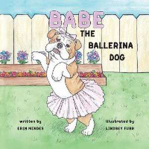 Babe the Ballerina Dog de Erin Mindes