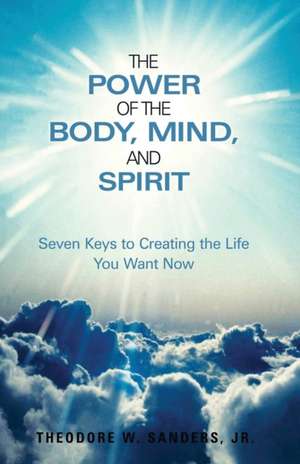 The Power of the Body, Mind, and Spirit de Theodore W. Sanders Jr.