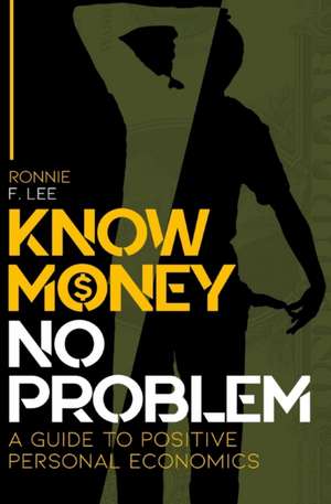 Know Money No Problem: A Guide to Positive Personal Economics de Ronnie F. Lee