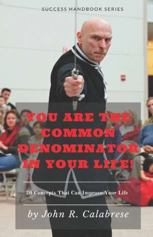 You Are The Common Denominator In Your Life: 20 Concepts that can change your life de John R. Calabrese