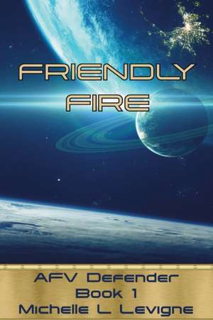 Friendly Fire de Michelle Levigne