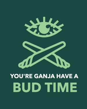 You're Ganja Have A Bud Time de Patricia Larson