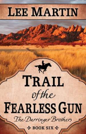 Trail of the Fearless Gun: The Darringer Brothers Book Six de Lee Martin