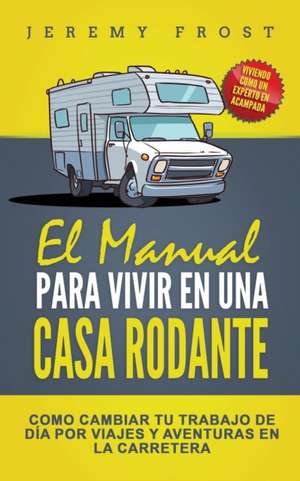 El Manual Para Vivir En Una Casa Rodante de Jeremy Frost