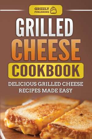 Grilled Cheese Cookbook de Grizzly Publishing