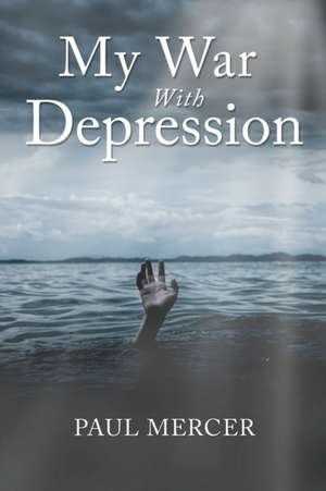 MY WAR WITH DEPRESSION de Paul Mercer