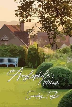 The Anglophile's Notebook de Sunday Taylor