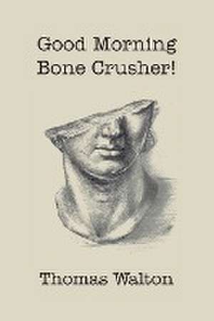 Good Morning, Bone Crusher! de Thomas Walton