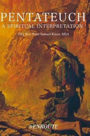 Pentateuch: A Spiritual Interpretation de Peter Samuel Kucer Msa