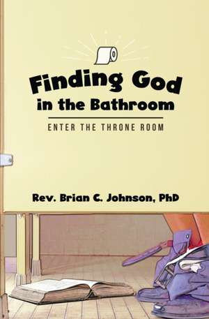 Finding God in the Bathroom de Brian C Johnson