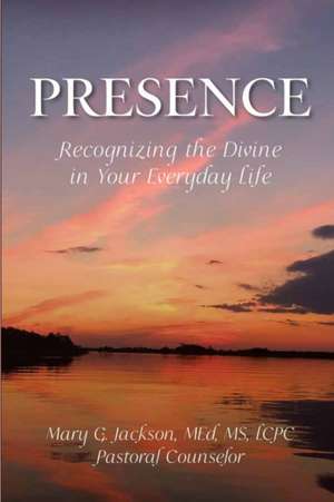 PRESENCE Recognizing the Divine in Your Everyday Life de Mary G. Jackson