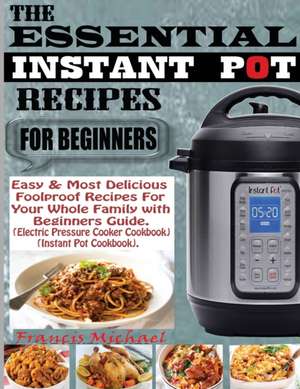 THE ESSENTIAL INSTANT POT RECIPES FOR BEGINNERS de Francis Michael