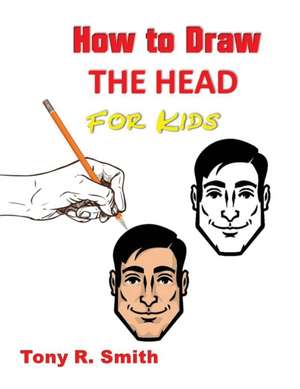 How to Draw The Head for Kids de Tony R. Smith