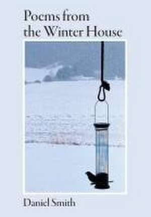 Poems from the Winter House de Daniel G. Smith