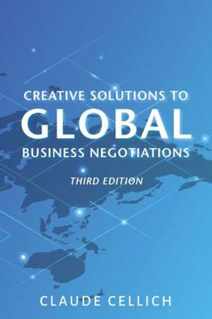 Creative Solutions to Global Business Negotiations, Third Edition de Claude Cellich