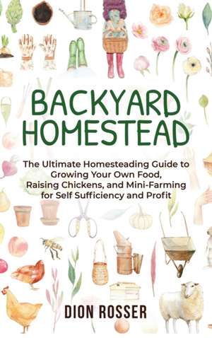 Backyard Homestead de Dion Rosser