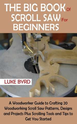 Big Book of Scroll Saw for Beginners de Luke Byrd