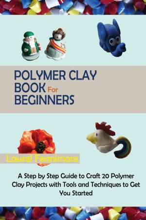 Polymer Clay Book for Beginners de Laurel Fennimore