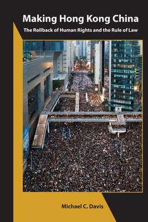 Making Hong Kong China – The Rollback of Human Rights and the Rule of Law de Michael C. Davis