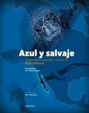 Azul Y Salvaje: Los Increíbles Animales Marinos de Baja California de Yuri V. Albores Barajas