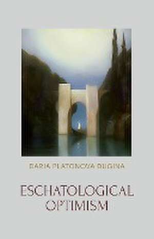 Eschatological Optimism de Daria Platonova Dugina