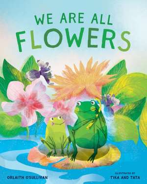 We Are All Flowers de Orlaith O'Sullivan