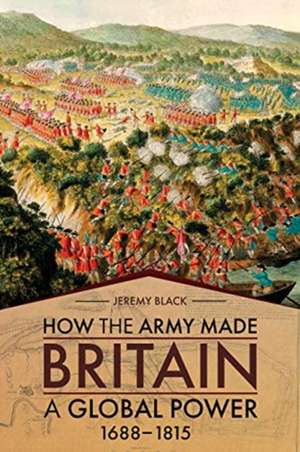 How the Army Made Britain a Global Power de Jeremy Black