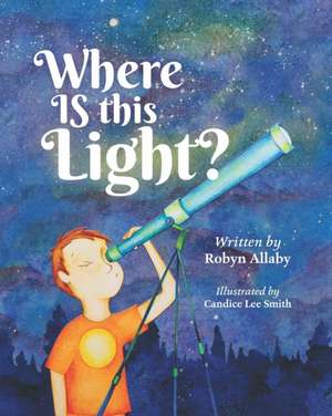 Where Is This Light? de Robyn Allaby