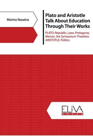 Plato and Aristotle Talk about Education Through Their Works: PLATO: Republic, Laws, Protagoras, Menon, The Symposium Thaetitos. ARISTOTLE: Politics de Marina Nasaina