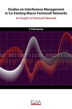 Studies on Interference Management in Co-Existing Macro-Femtocell Networks: An Insight to Femtocell Network de S. Padmapriya